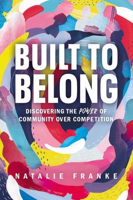 Built to Belong: Discovering the Power of Community Over Competition - Natalie Franke