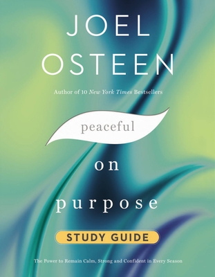 Peaceful on Purpose Study Guide: The Power to Remain Calm, Strong, and Confident in Every Season - Joel Osteen
