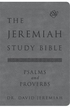 Poza produsului The Jeremiah Study Bible, Esv, Psalms and Proverbs (Gray): What It Says. What It Means. What It Means for You. - David Jeremiah