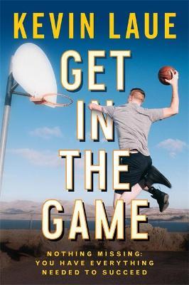 Get in the Game: Nothing Missing: You Have Everything Needed to Succeed - Kevin Atlas