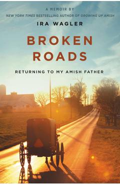 Coperta cărții 'Broken Roads: Returning to My Amish Father - Ira Wagler'