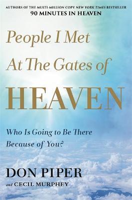 People I Met at the Gates of Heaven: Who Is Going to Be There Because of You? - Don Piper