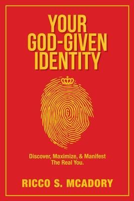 Your God-Given Identity: Discover, Maximize, & Manifest the Real You - Ricco S. Mcadory