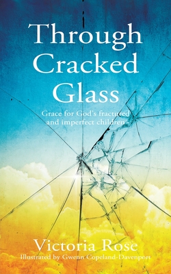 Coperta cărții 'Through Cracked Glass: Grace for God's fractured and imperfect children - Victoria Rose'