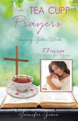 Mom's TEA CUPP Prayers: Praying God's Word - Jennifer Grace