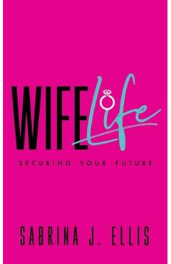 Coperta cărții 'Wife Life: Securing Your Future - Sabrina J. Ellis'