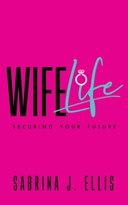 Wife Life: Securing Your Future - Sabrina J. Ellis