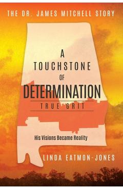 Coperta cărții 'A Touchstone of Determination - True Grit: The Dr. James Mitchell Story - Linda Eatmon-jones'