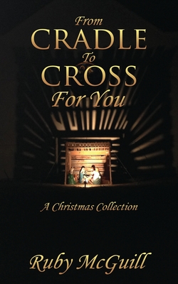 From Cradle To Cross For You: A Christmas Collection - Ruby Mcguill