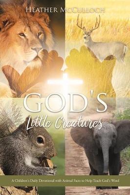 God's Little Creatures: A Children's Daily Devotional with Animal Facts to Help Teach God's Word - Heather Mcculloch