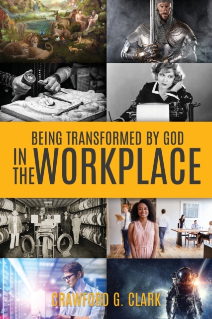 Being Transformed by God in the Workplace - Crawford G. Clark