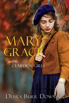Mary Grace: and the Clarview Girls - Debra Burr Downing