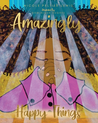 Amazingly Happy Things - Nicole Peltier Lewis