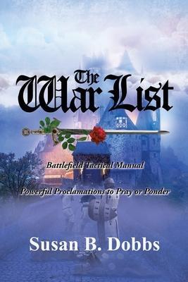 The War List: Battlefield Tactical Manual Powerful Proclamations to Pray or Ponder - Susan B. Dobbs