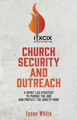 Church Security and Outreach: A Spirit Led Strategy to Pursue the One and Protect the Ninety-Nine - Jason White