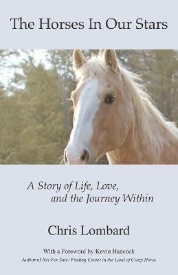 The Horses In Our Stars: A Story of Life, Love, and the Journey Within - Chris Lombard