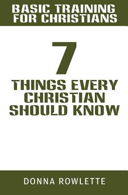 Basic Training for Christians: 7 Things Every Christian Should Know - Donna Rowlette
