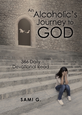 An Alcoholic's Journey to God: 366 Daily Devotional Read - Sami G