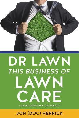 Dr Lawn: This Business of Lawn Care - Jon (doc) Herrick