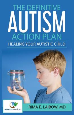 The Definitive Autism Action Plan: Healing Your Autistic Child: Guide for Families, Educators and Health Professional for Healing Autistic People - Rima E. Laibow