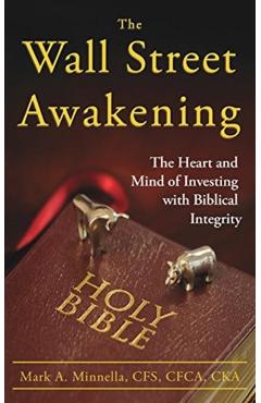 The Wall Street Awakening: The Heart and Mind of Investing with Biblical Integrity - Mark A. Minnella