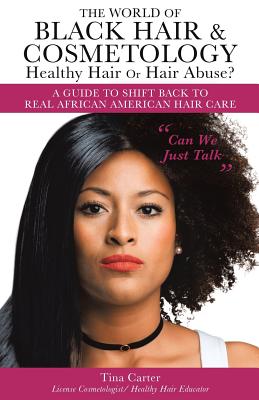 The World of Black Hair & Cosmetology Healthy Hair Or Hair Abuse? A guide to shift back to real African American Hair Care - Tina Carter