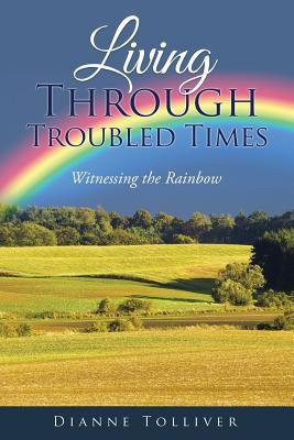 Living Through Troubled Times: Witnessing the Rainbow - Dianne Tolliver
