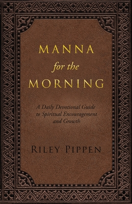 Manna for the Morning: A Daily Devotional for Spiritual Insight and Spiritual Growth - Riley Pippen