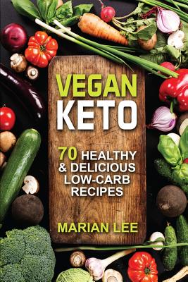 Vegan Keto: 70 Healthy & Delicious Low-Carb Recipes - Marian Lee