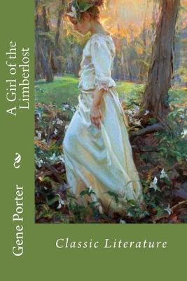 A Girl of the Limberlost: Classic Literature - Gene Stratton Porter