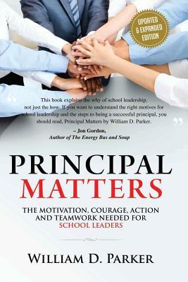 Principal Matters (Updated & Expanded): The Motivation, Action, Courage and Teamwork Needed for School Leaders - William D. Parker