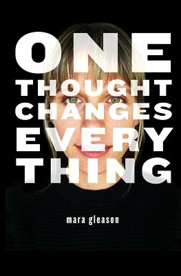 One Thought Changes Everything - Mara Gleason