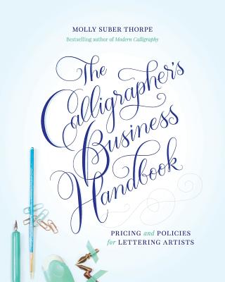 The Calligrapher's Business Handbook: Pricing and Policies for Lettering Artists - Molly Suber Thorpe