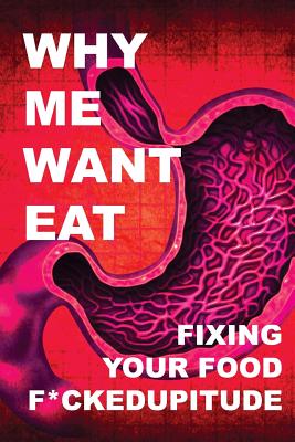 Coperta cărții 'Why Me Want Eat: Fixing Your Food F*ckedupitude - Krista Scott-dixon'
