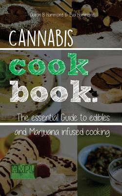 Cannabis Cookbook: The Essential Guide to Edibles and Cooking with Marijuana - Eva Hammond