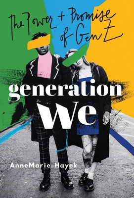 Generation We: The Power and Promise of Gen Z - Annemarie Hayek