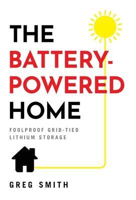 The Battery-Powered Home: Foolproof Grid-Tied Lithium Storage - Greg Smith