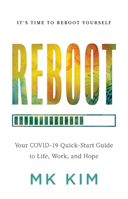 Reboot: Your COVID-19 Quick-Start Guide to Life, Work, and Hope - Mk Kim