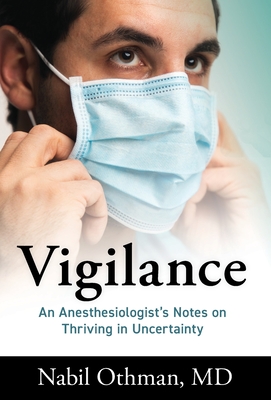 Vigilance: An Anesthesiologist's Notes on Thriving in Uncertainty - Nabil Othman