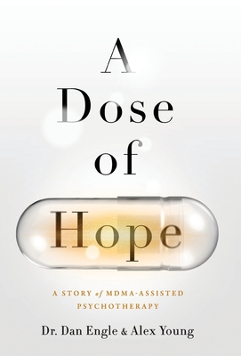 A Dose of Hope: A Story of MDMA-Assisted Psychotherapy - Dan Engle
