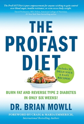 The ProFAST Diet: Burn Fat and Reverse Type 2 Diabetes in Only Six Weeks - Brian Mowll