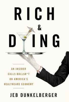 Rich & Dying: An Insider Calls Bullsh*t on America's Healthcare Economy - Jeb Dunkelberger