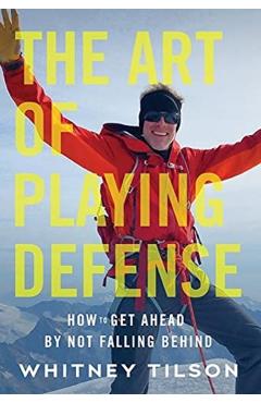 The Art of Playing Defense: How to Get Ahead by Not Falling Behind - Whitney Tilson