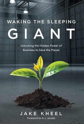 Waking the Sleeping Giant: Unlocking the Hidden Power of Business to Save the Planet - Jake Kheel