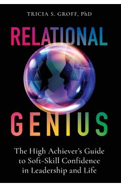 Coperta cărții 'Relational Genius: The High Achiever's Guide to Soft-Skill Confidence in Leadership and Life - Tricia Groff'
