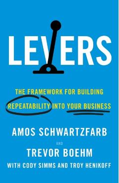 Levers: The Framework for Building Repeatability into Your Business - Amos Schwartzfarb