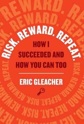Risk. Reward. Repeat.: How I Succeeded and How You Can Too - Eric Gleacher