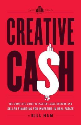 Creative Cash: The Complete Guide to Master Lease Options and Seller Financing for Investing in Real Estate - Bill Ham
