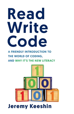 Read Write Code: A Friendly Introduction to the World of Coding, and Why It's the New Literacy - Jeremy Keeshin