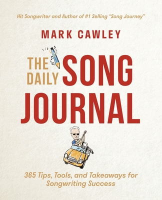 The Daily Song Journal: 365 Tips, Tools, and Takeaways for Songwriting Success - Mark Cawley